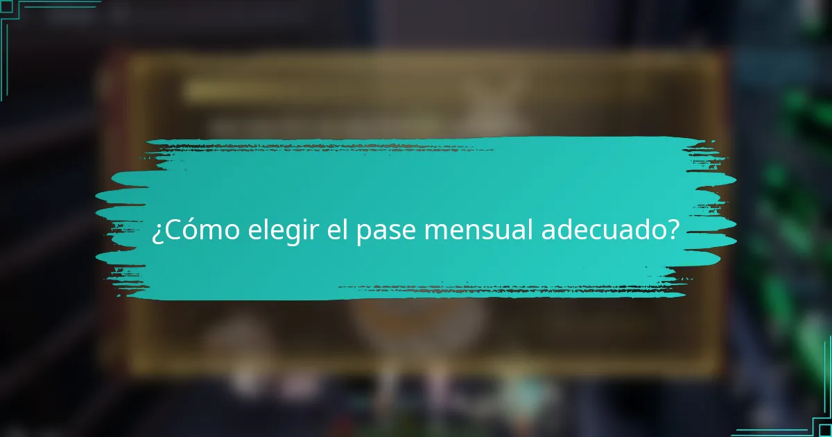 ¿Cómo elegir el pase mensual adecuado?