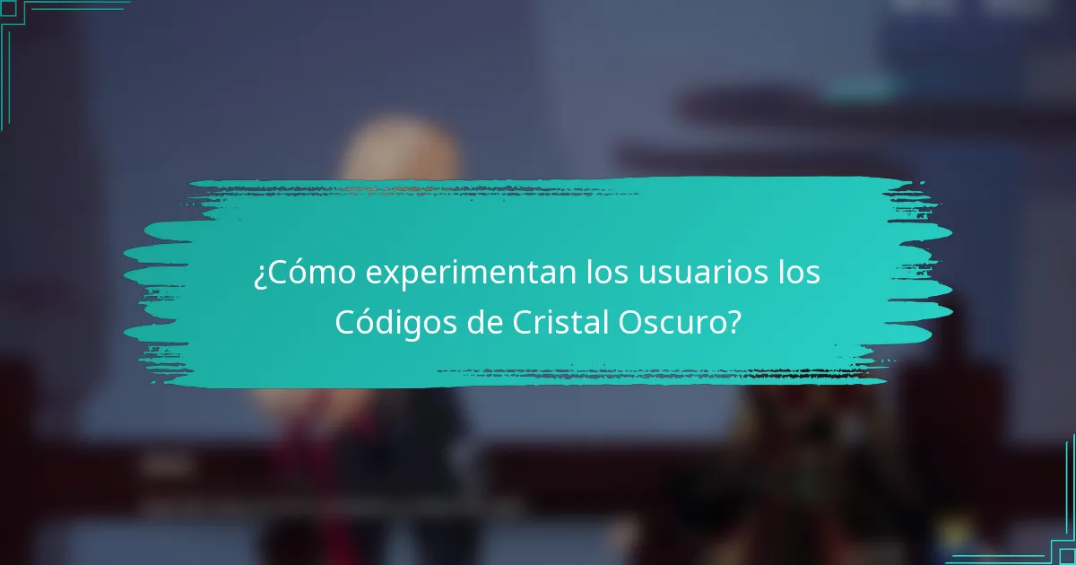 ¿Cómo experimentan los usuarios los Códigos de Cristal Oscuro?