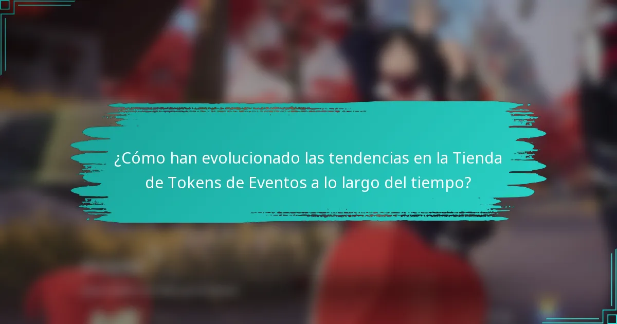 ¿Cómo han evolucionado las tendencias en la Tienda de Tokens de Eventos a lo largo del tiempo?