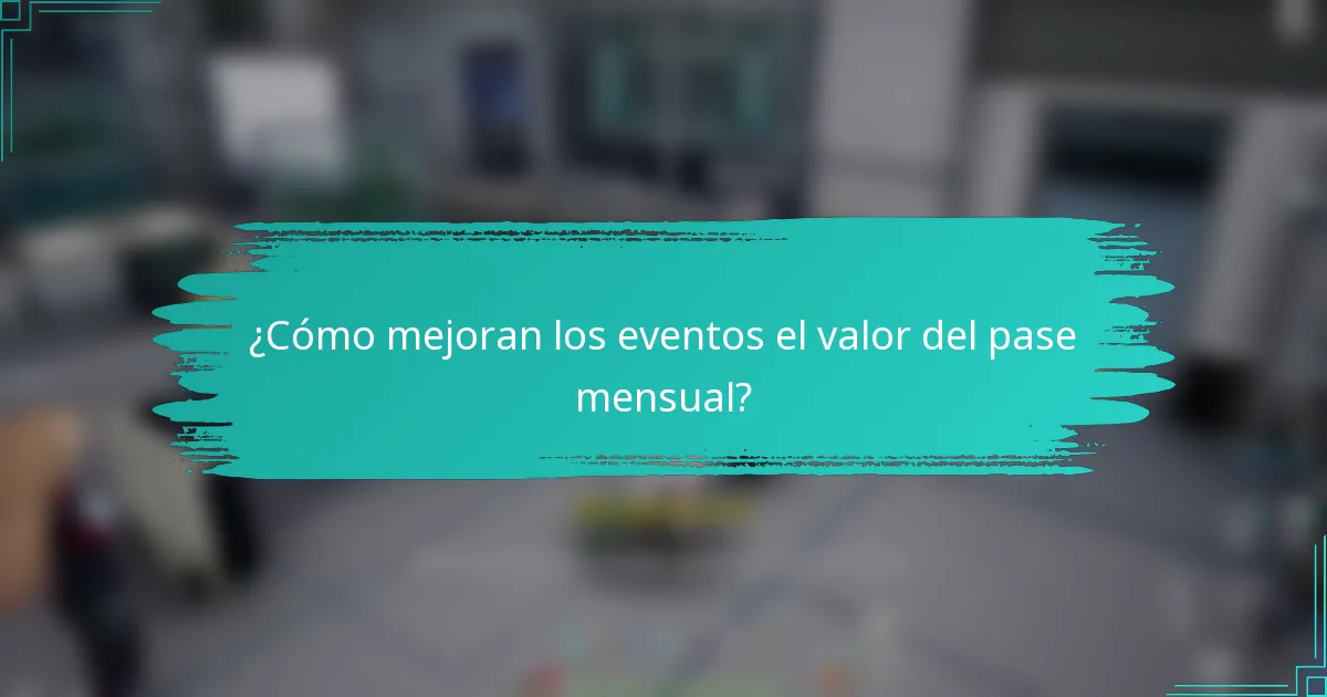 ¿Cómo mejoran los eventos el valor del pase mensual?