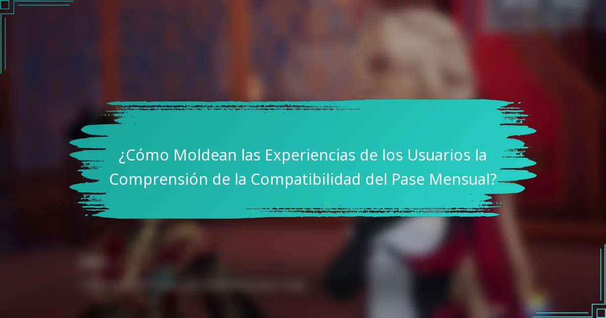 ¿Cómo Moldean las Experiencias de los Usuarios la Comprensión de la Compatibilidad del Pase Mensual?