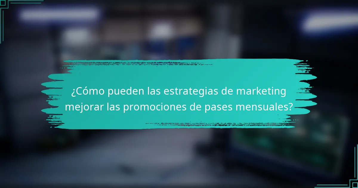 ¿Cómo pueden las estrategias de marketing mejorar las promociones de pases mensuales?