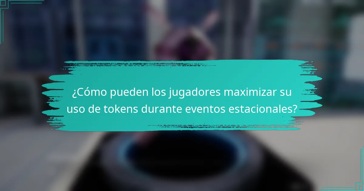 ¿Cómo pueden los jugadores maximizar su uso de tokens durante eventos estacionales?
