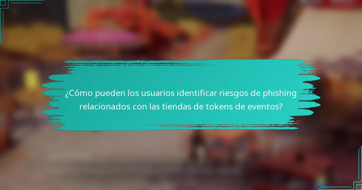 ¿Cómo pueden los usuarios identificar riesgos de phishing relacionados con las tiendas de tokens de eventos?