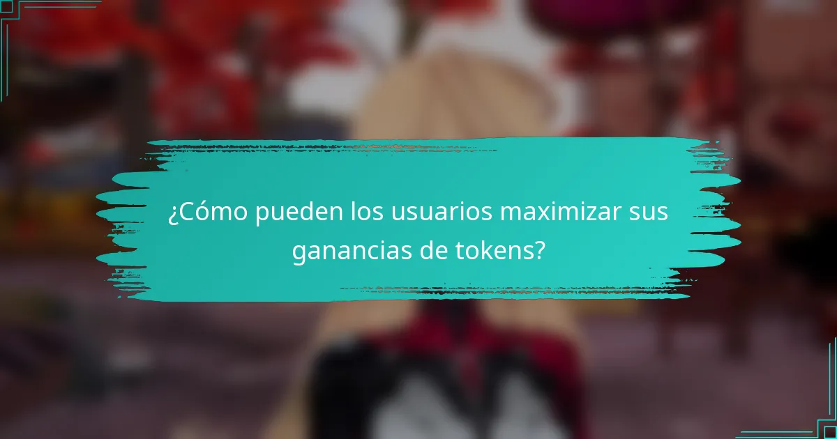 ¿Cómo pueden los usuarios maximizar sus ganancias de tokens?