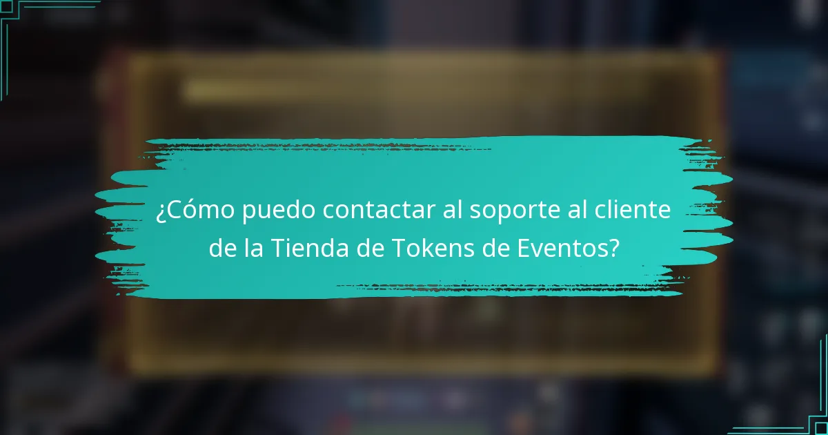 ¿Cómo puedo contactar al soporte al cliente de la Tienda de Tokens de Eventos?