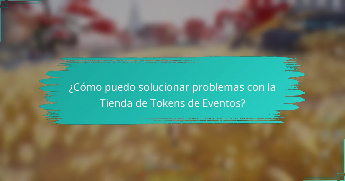¿Cómo puedo solucionar problemas con la Tienda de Tokens de Eventos?