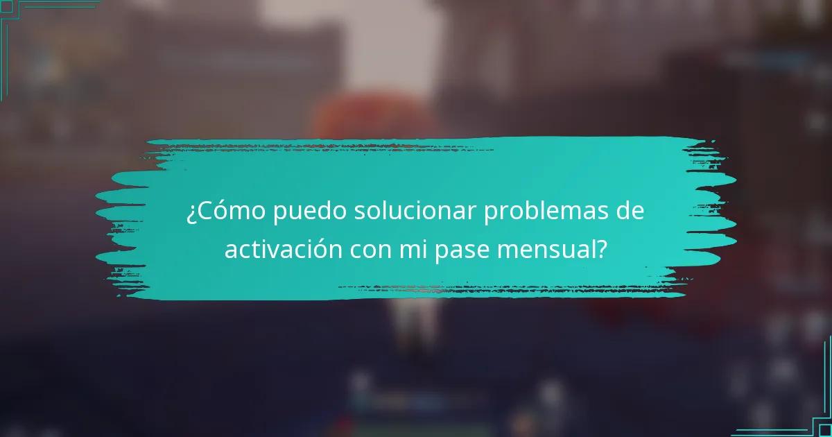 ¿Cómo puedo solucionar problemas de activación con mi pase mensual?