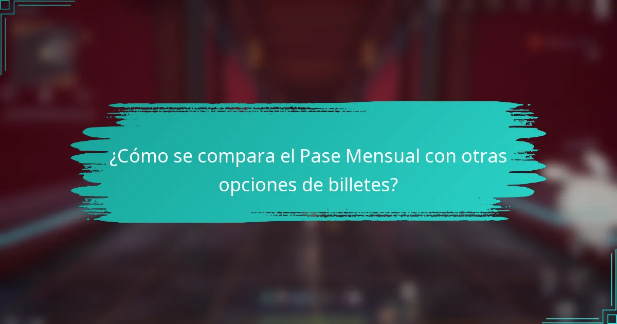 ¿Cómo se compara el Pase Mensual con otras opciones de billetes?