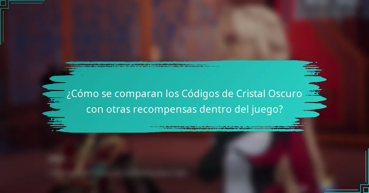 ¿Cómo se comparan los Códigos de Cristal Oscuro con otras recompensas dentro del juego?