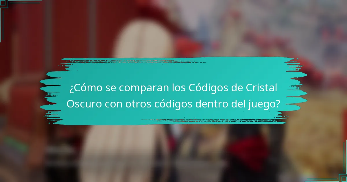 ¿Cómo se comparan los Códigos de Cristal Oscuro con otros códigos dentro del juego?