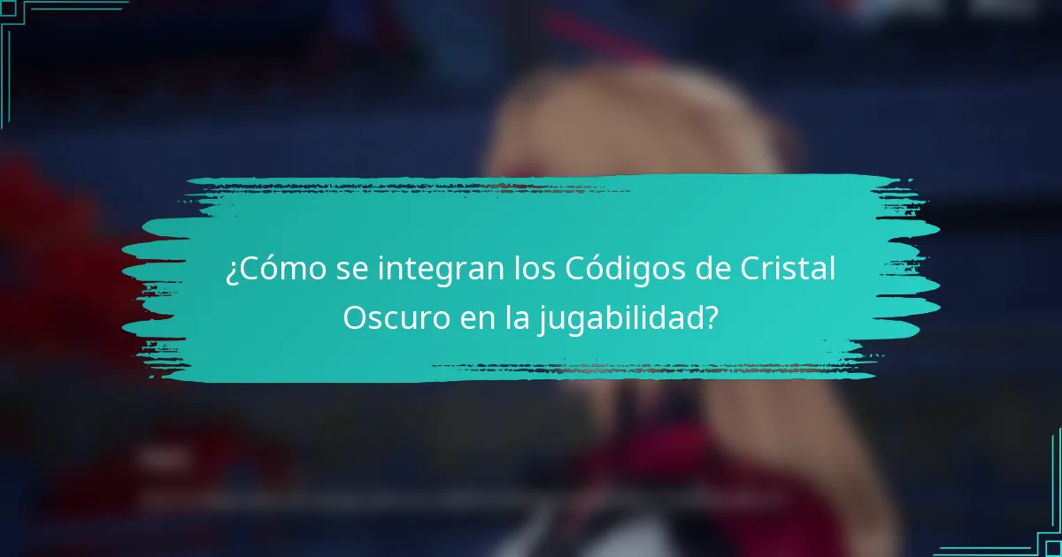 ¿Cómo se integran los Códigos de Cristal Oscuro en la jugabilidad?