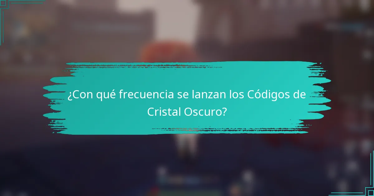 ¿Con qué frecuencia se lanzan los Códigos de Cristal Oscuro?