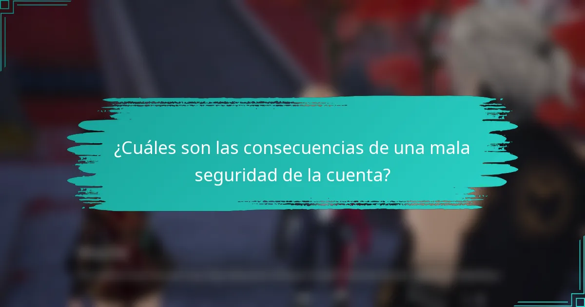 ¿Cuáles son las consecuencias de una mala seguridad de la cuenta?