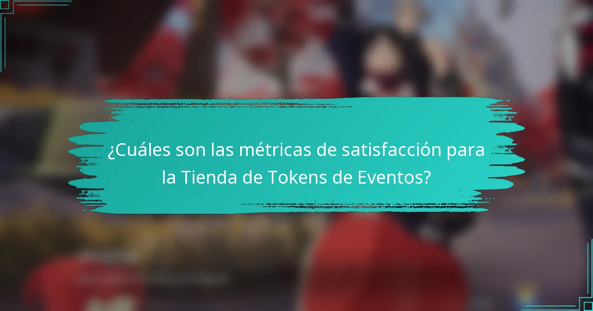 ¿Cuáles son las métricas de satisfacción para la Tienda de Tokens de Eventos?