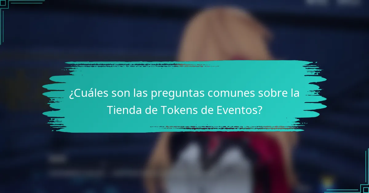 ¿Cuáles son las preguntas comunes sobre la Tienda de Tokens de Eventos?