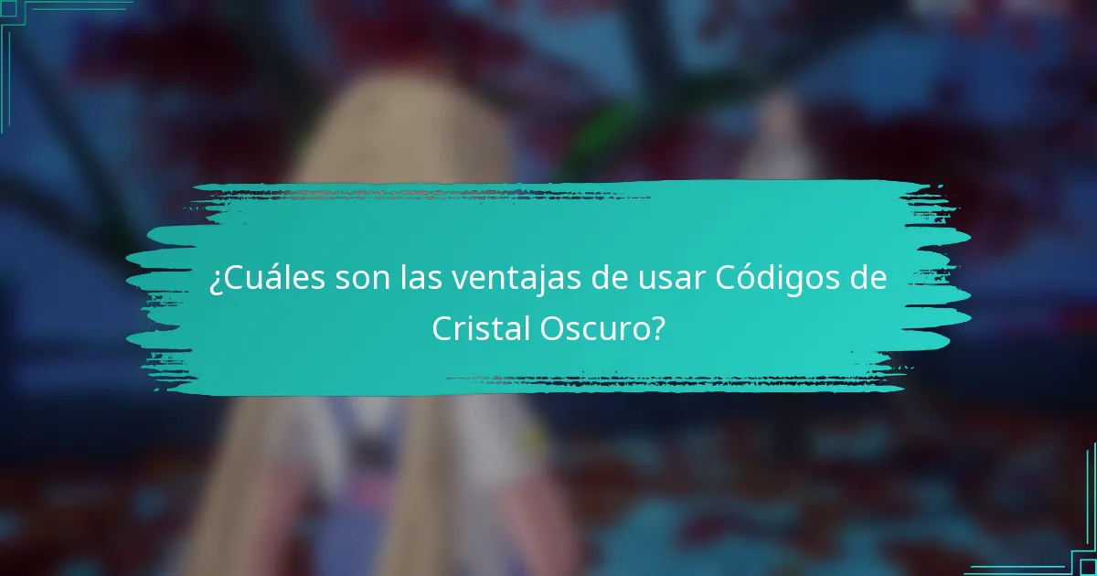 ¿Cuáles son las ventajas de usar Códigos de Cristal Oscuro?