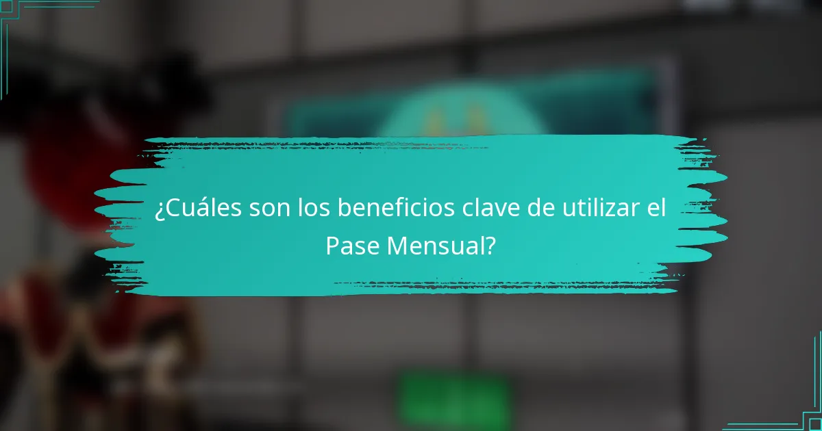 ¿Cuáles son los beneficios clave de utilizar el Pase Mensual?