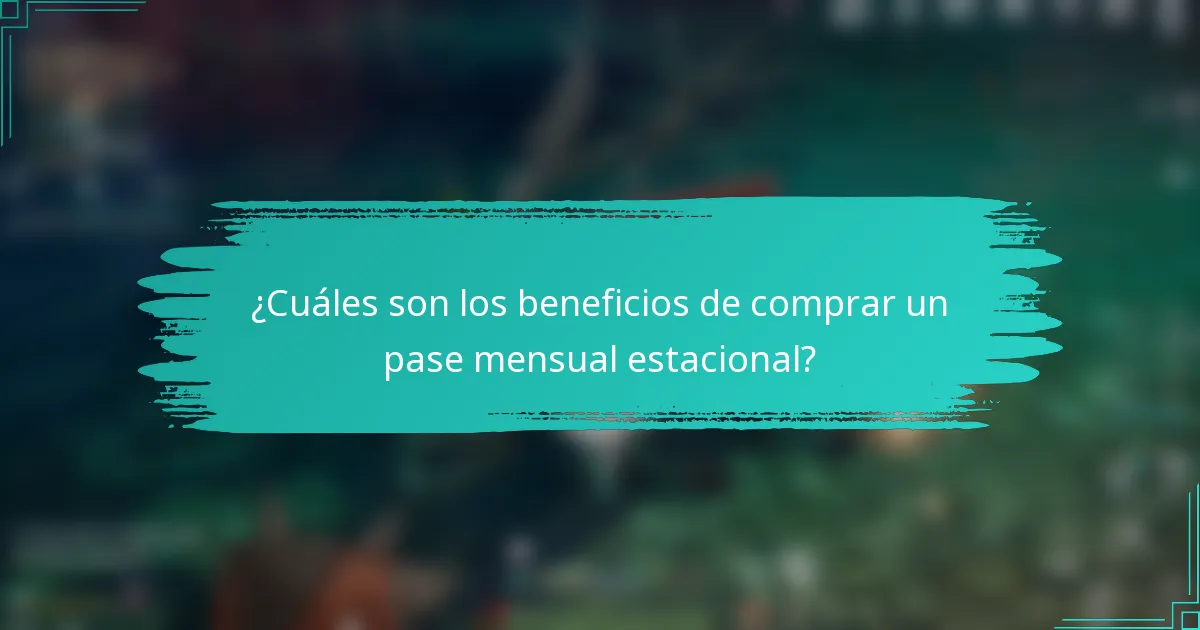 ¿Cuáles son los beneficios de comprar un pase mensual estacional?