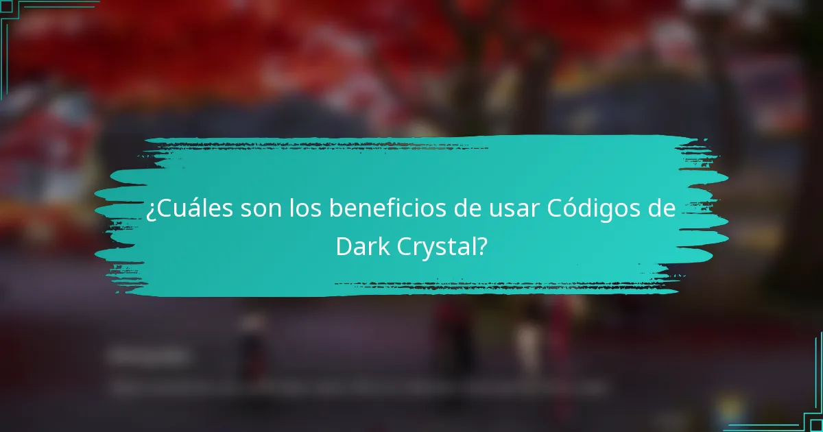 ¿Cuáles son los beneficios de usar Códigos de Dark Crystal?