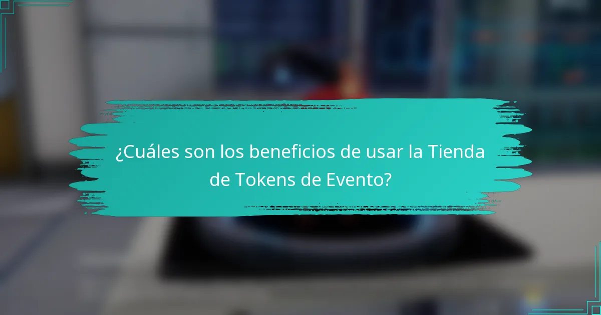 ¿Cuáles son los beneficios de usar la Tienda de Tokens de Evento?