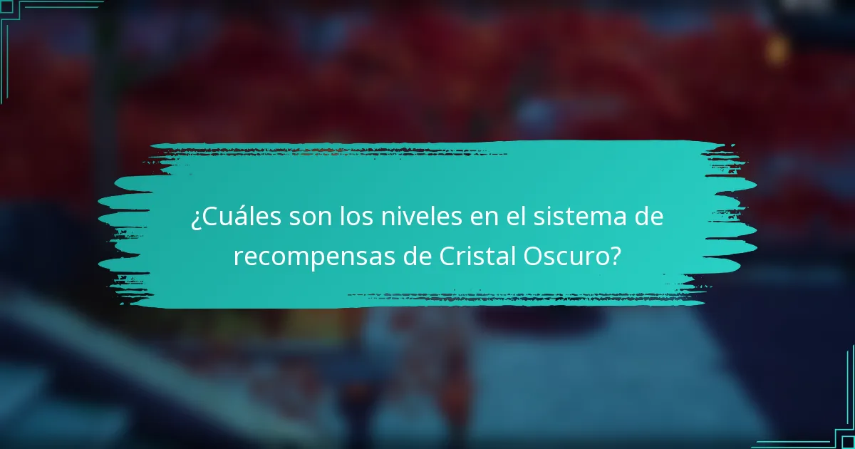 ¿Cuáles son los niveles en el sistema de recompensas de Cristal Oscuro?