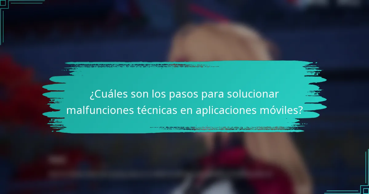 ¿Cuáles son los pasos para solucionar malfunciones técnicas en aplicaciones móviles?
