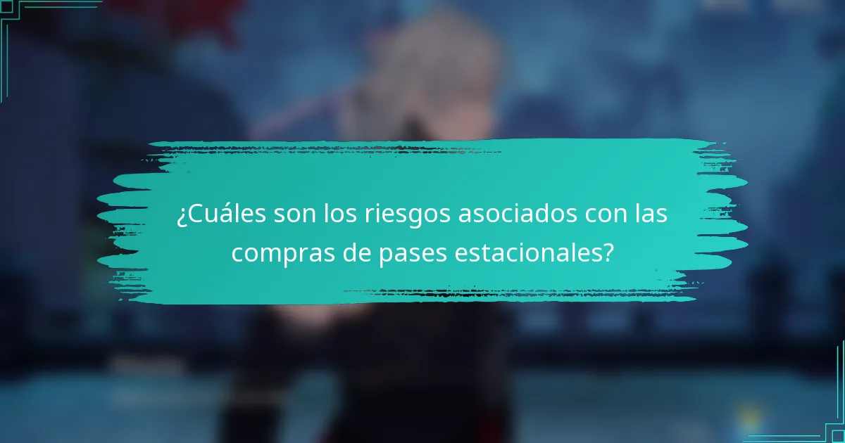 ¿Cuáles son los riesgos asociados con las compras de pases estacionales?