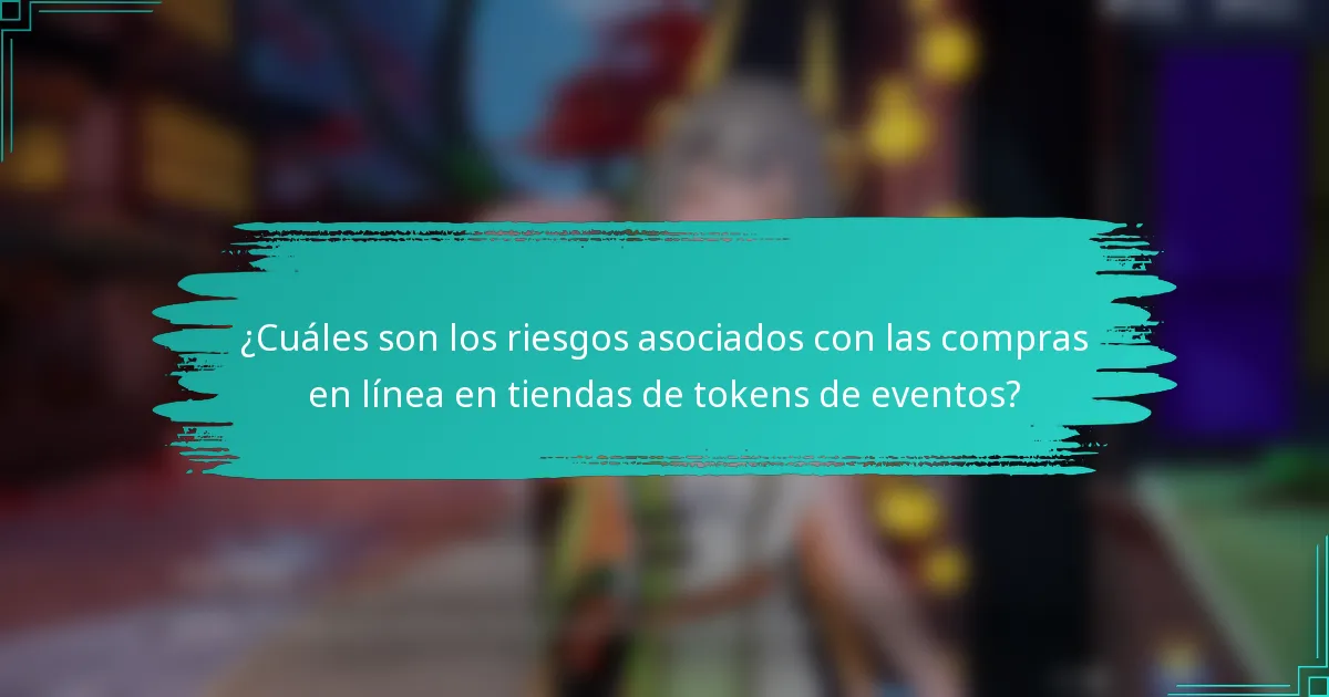 ¿Cuáles son los riesgos asociados con las compras en línea en tiendas de tokens de eventos?