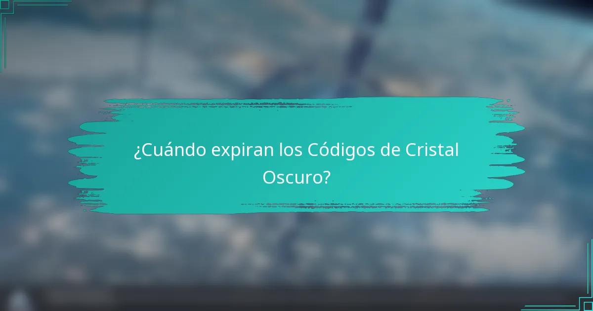 ¿Cuándo expiran los Códigos de Cristal Oscuro?
