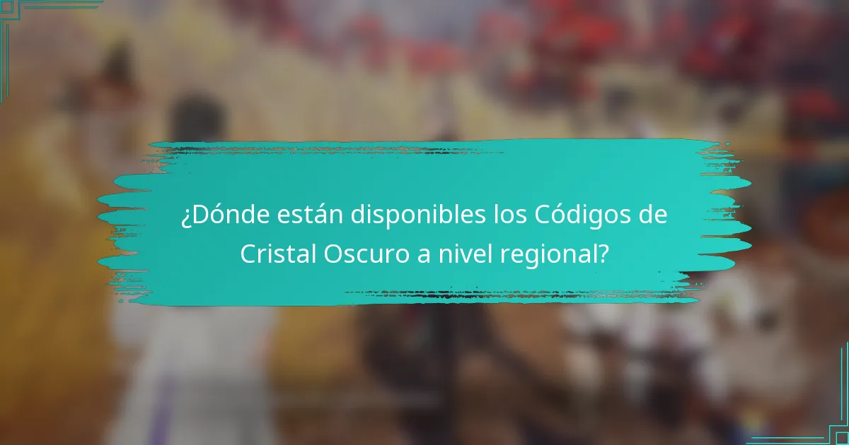 ¿Dónde están disponibles los Códigos de Cristal Oscuro a nivel regional?