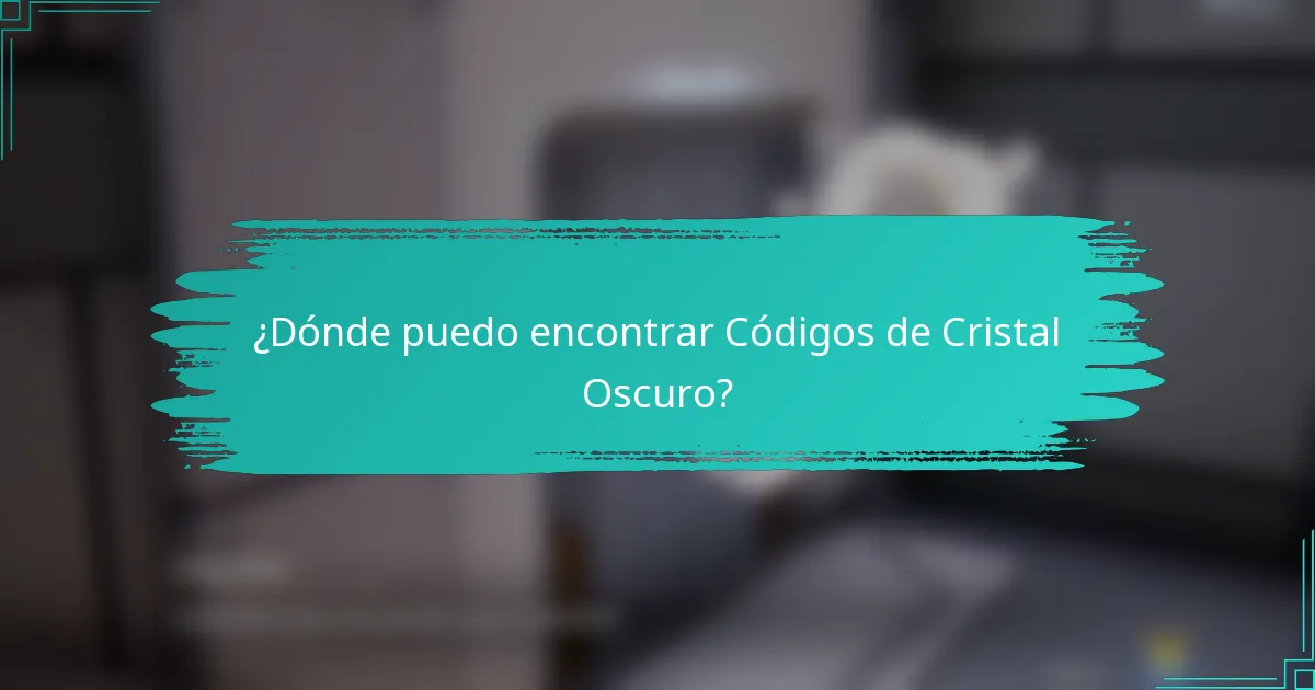 ¿Dónde puedo encontrar Códigos de Cristal Oscuro?