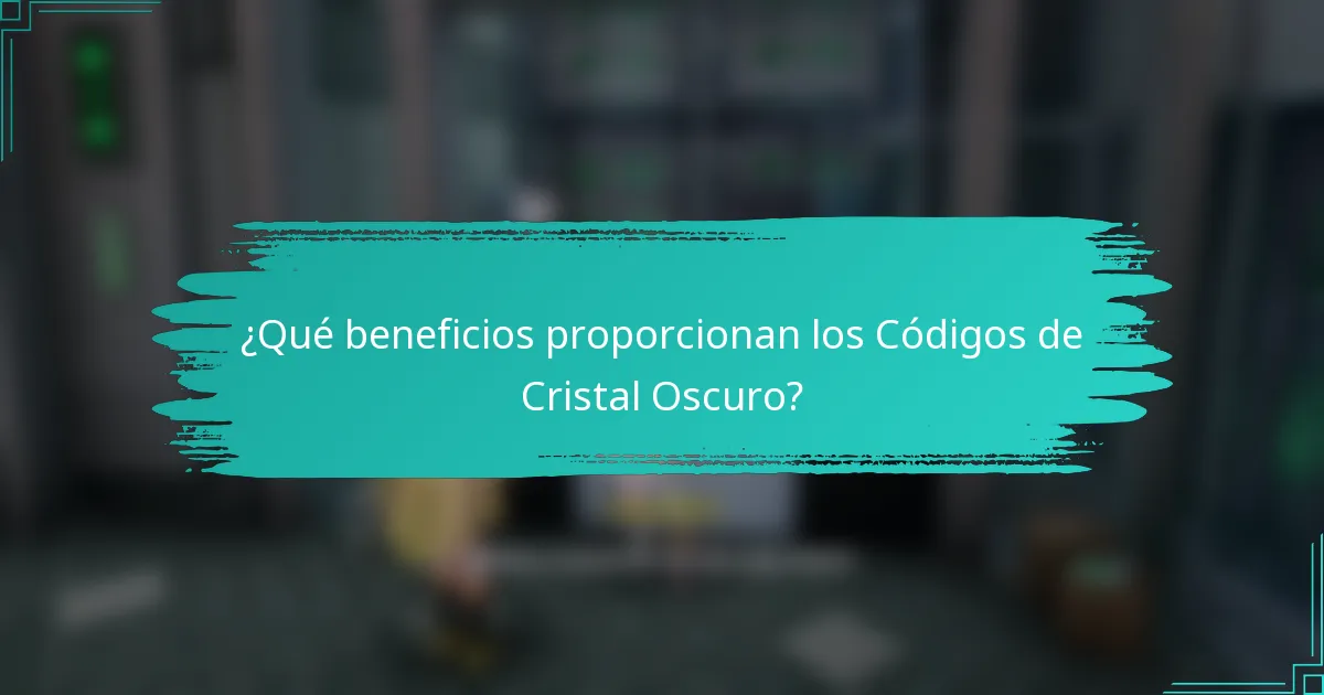 ¿Qué beneficios proporcionan los Códigos de Cristal Oscuro?