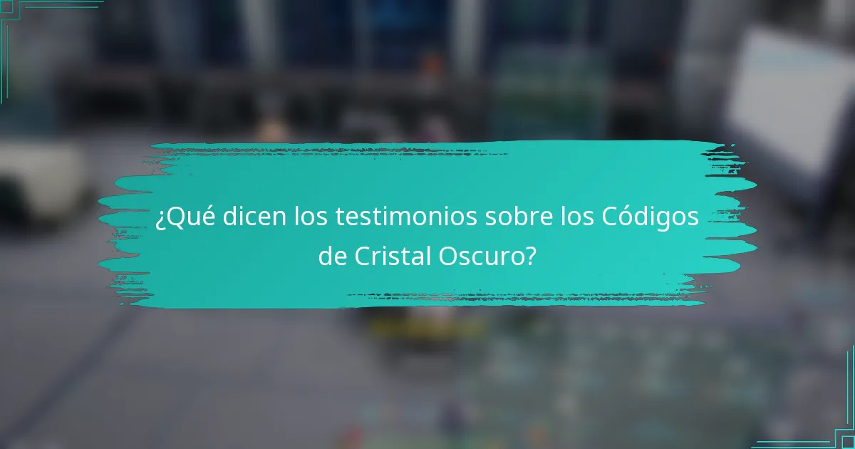 ¿Qué dicen los testimonios sobre los Códigos de Cristal Oscuro?