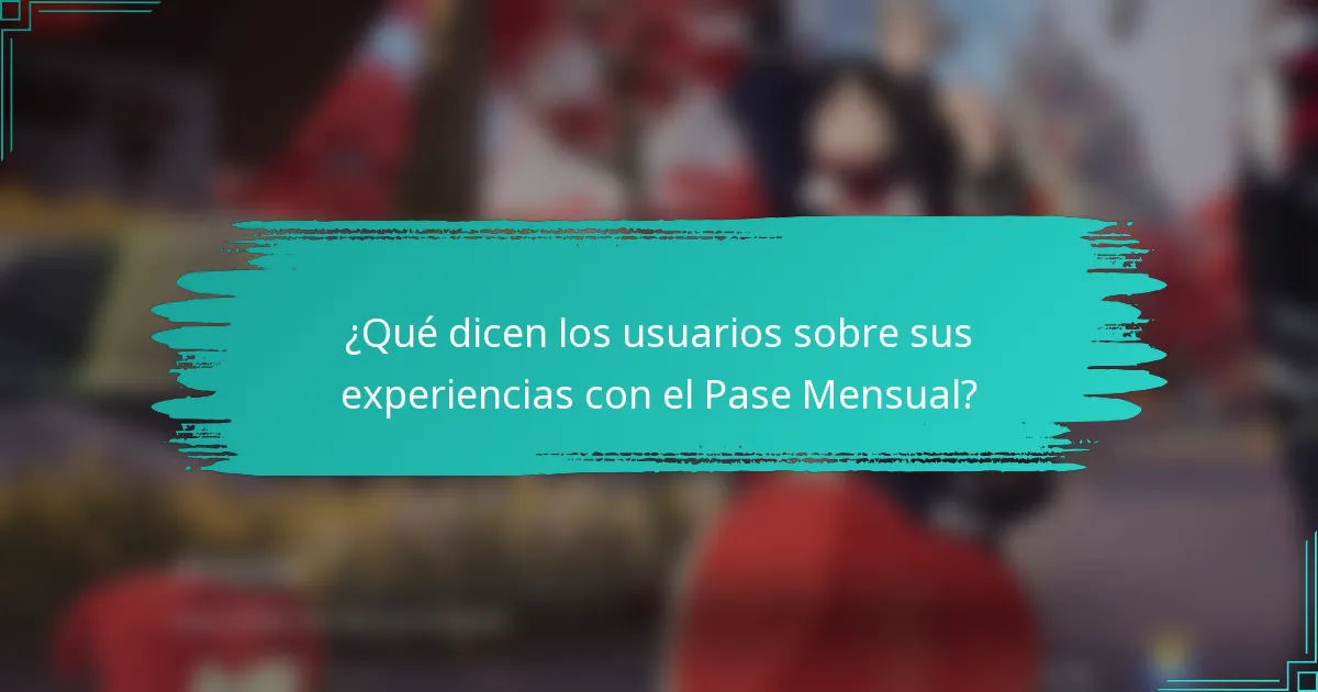 ¿Qué dicen los usuarios sobre sus experiencias con el Pase Mensual?