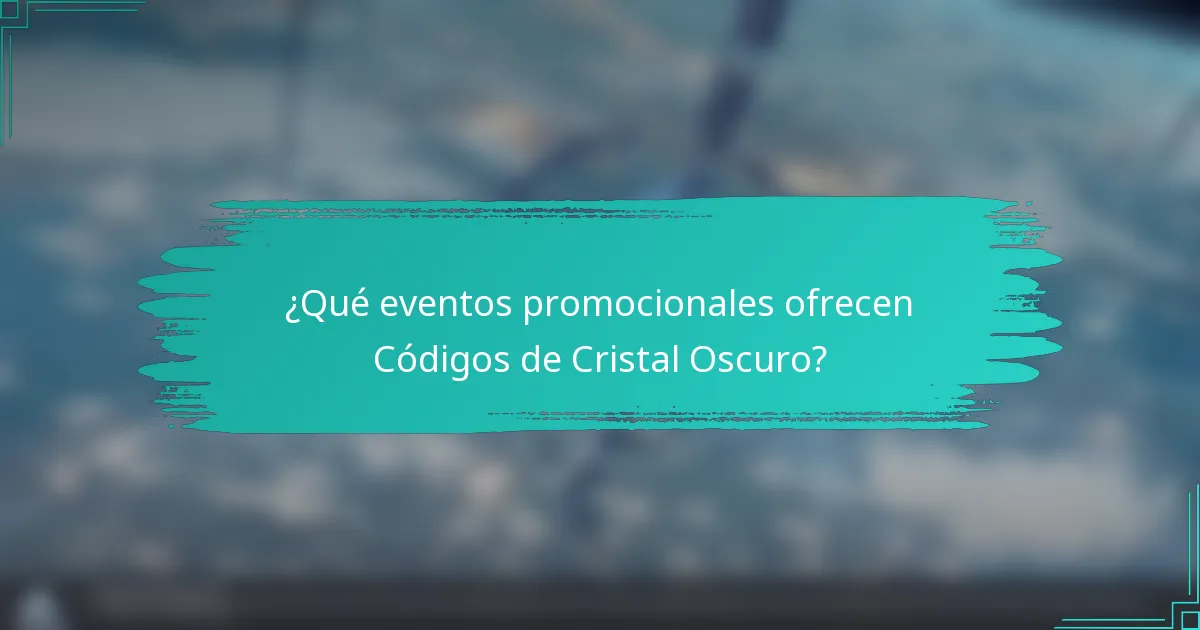 ¿Qué eventos promocionales ofrecen Códigos de Cristal Oscuro?