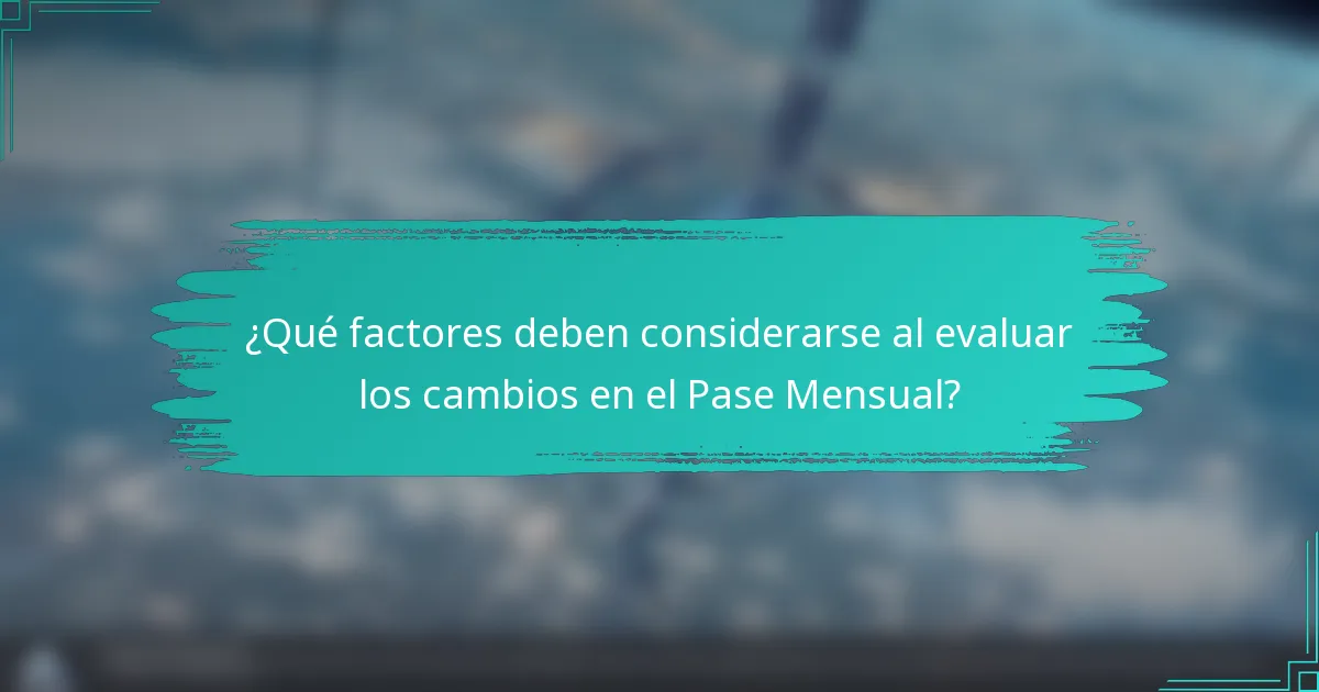 ¿Qué factores deben considerarse al evaluar los cambios en el Pase Mensual?