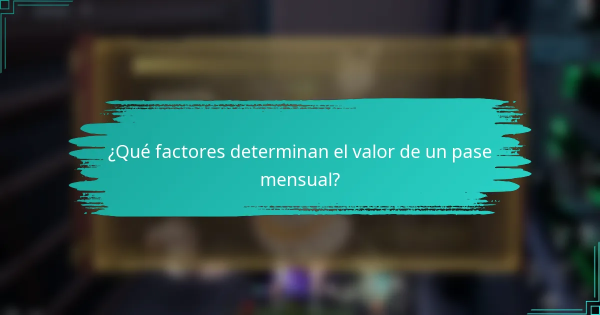 ¿Qué factores determinan el valor de un pase mensual?
