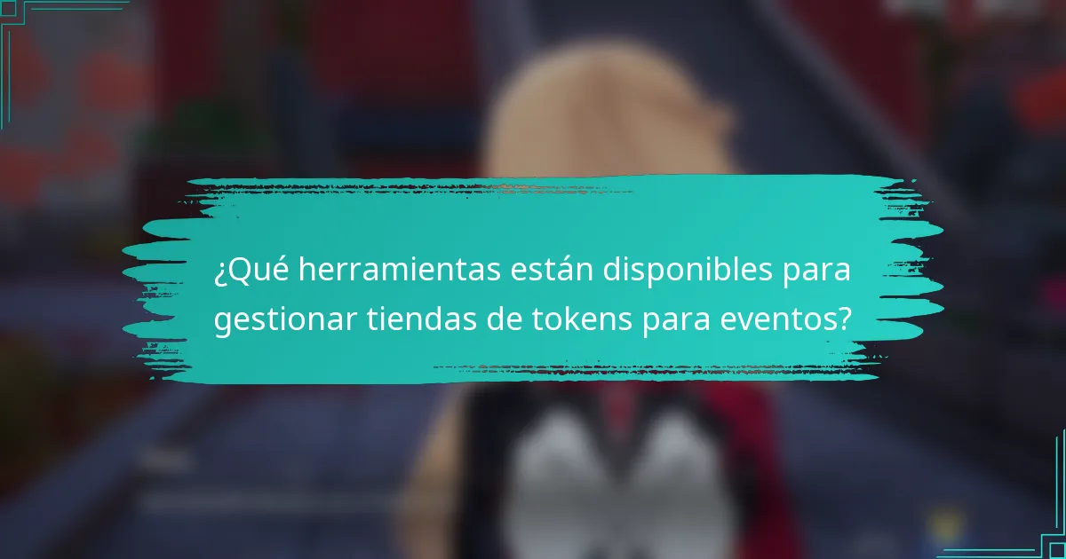 ¿Qué herramientas están disponibles para gestionar tiendas de tokens para eventos?