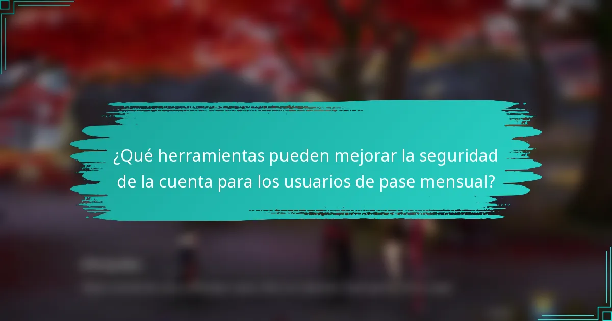 ¿Qué herramientas pueden mejorar la seguridad de la cuenta para los usuarios de pase mensual?