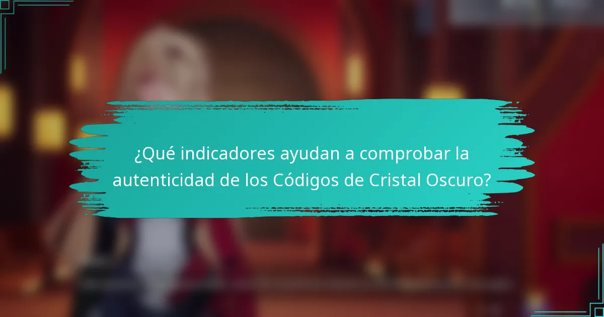 ¿Qué indicadores ayudan a comprobar la autenticidad de los Códigos de Cristal Oscuro?