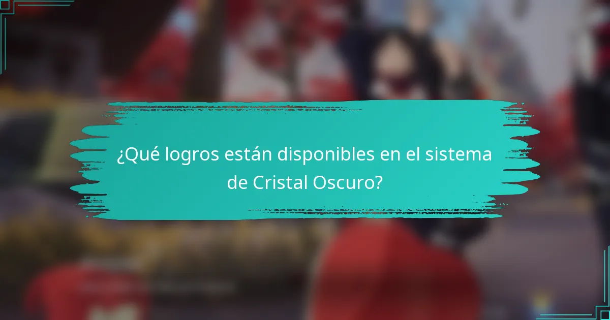 ¿Qué logros están disponibles en el sistema de Cristal Oscuro?