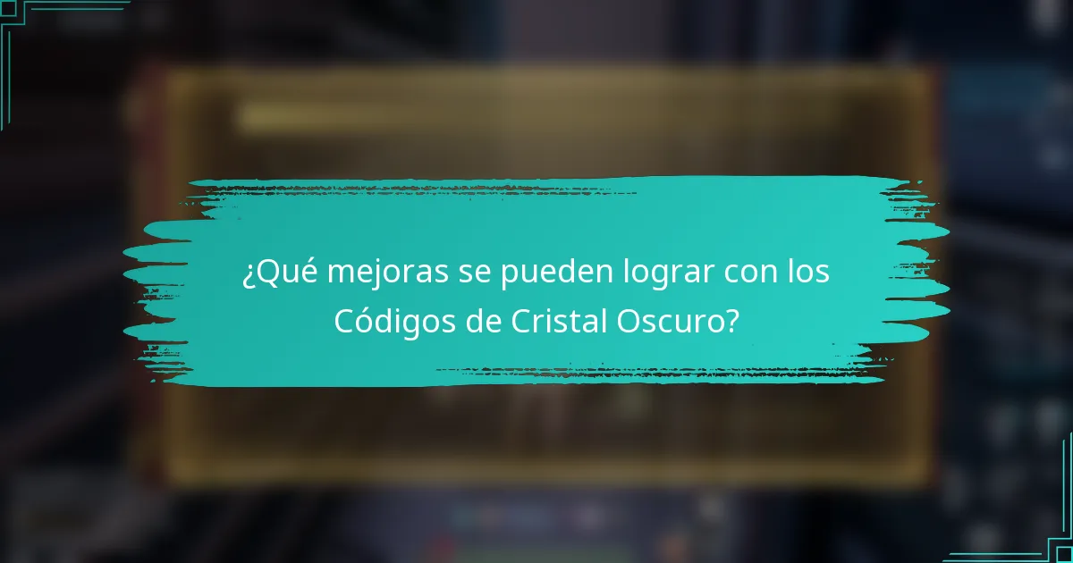 ¿Qué mejoras se pueden lograr con los Códigos de Cristal Oscuro?