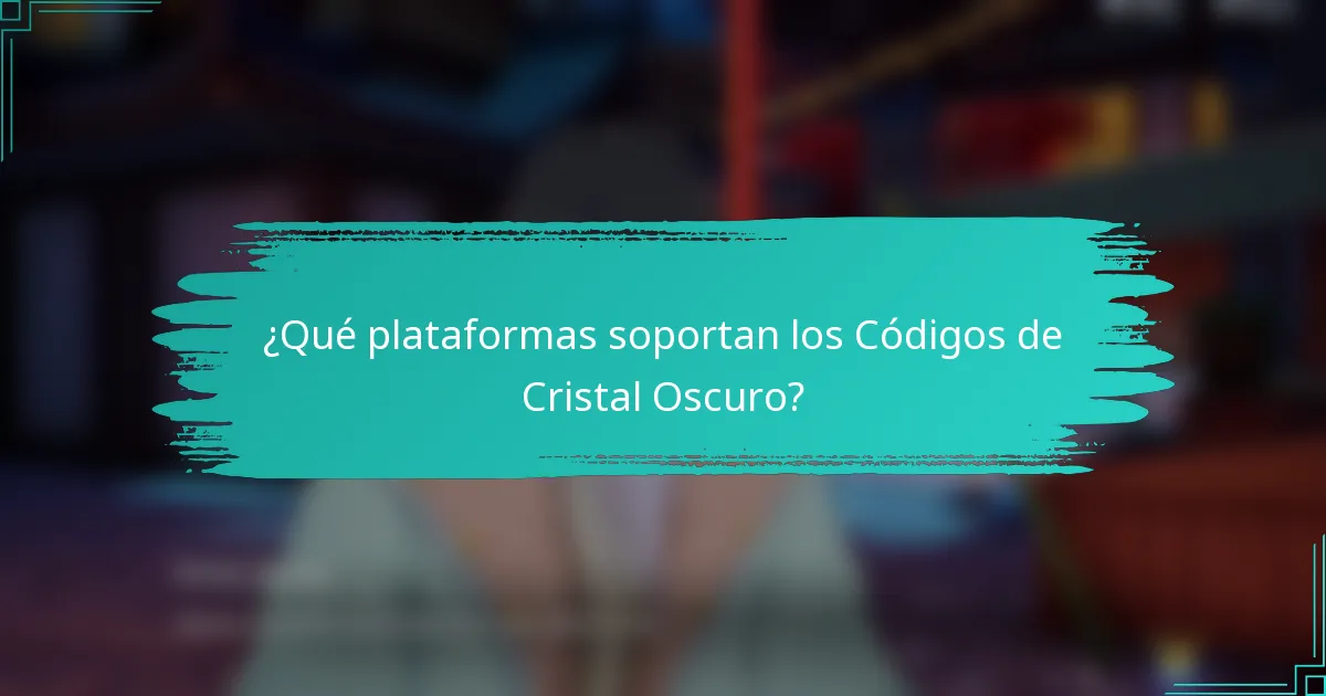 ¿Qué plataformas soportan los Códigos de Cristal Oscuro?
