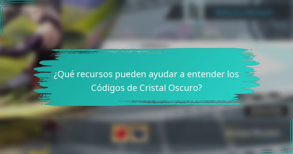 ¿Qué recursos pueden ayudar a entender los Códigos de Cristal Oscuro?
