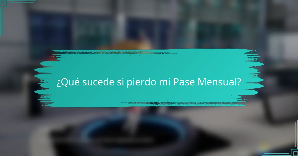 ¿Qué sucede si pierdo mi Pase Mensual?