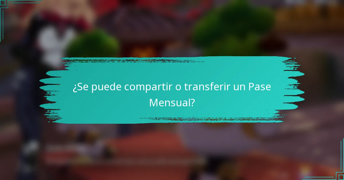¿Se puede compartir o transferir un Pase Mensual?
